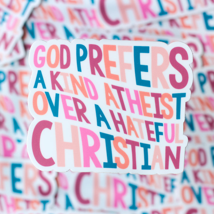 God Prefers a Kind Atheist Over a Hateful Christian Sticker